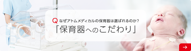 アトムメディカルの保育器は国内シェアナンバーワン「保育器へのこだわり」